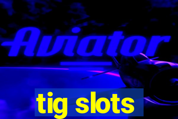 tig slots